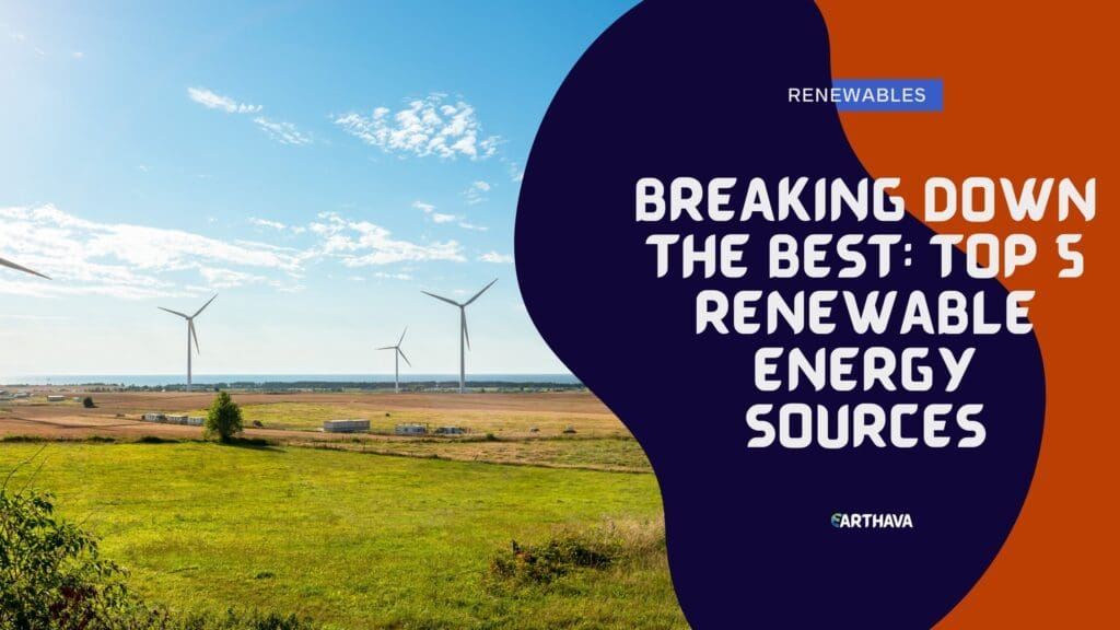 Breaking Down the Best: Top 5 Renewable Energy Sources
