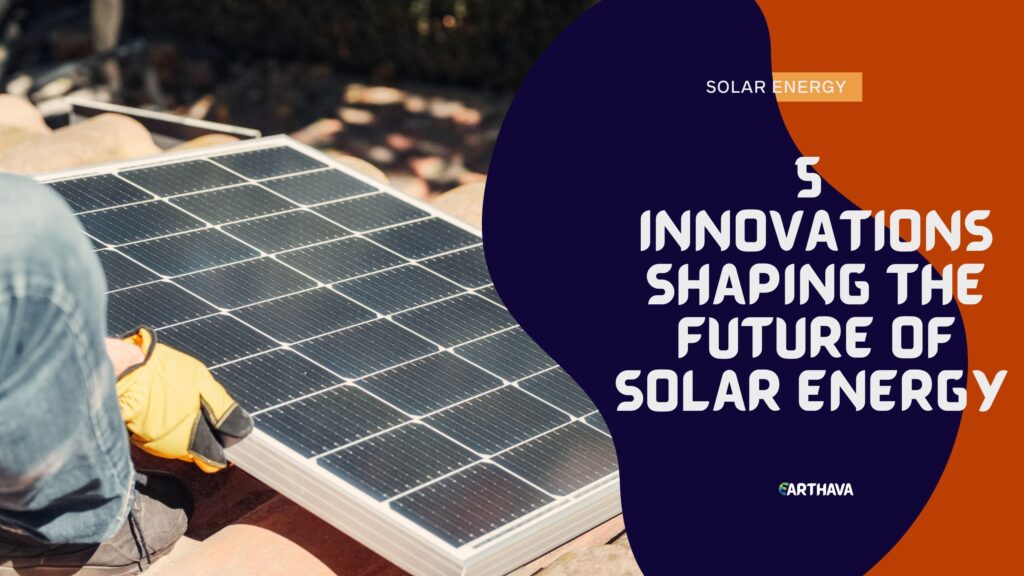 5 Innovations Shaping the Future of Solar Energy