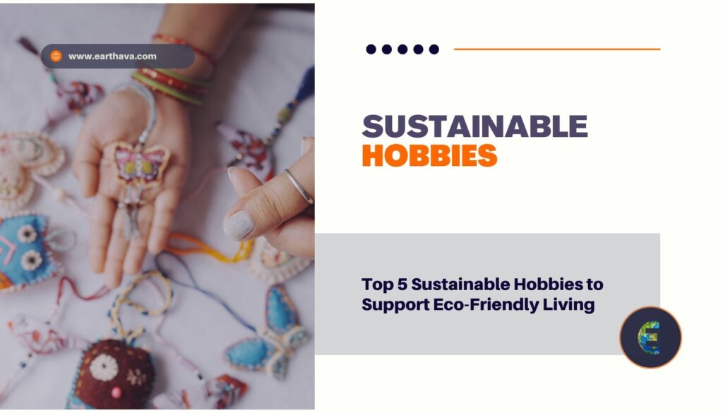 Featured image for article "Top 5 Sustainable Hobbies to Support Eco-Friendly Living" on Earthava