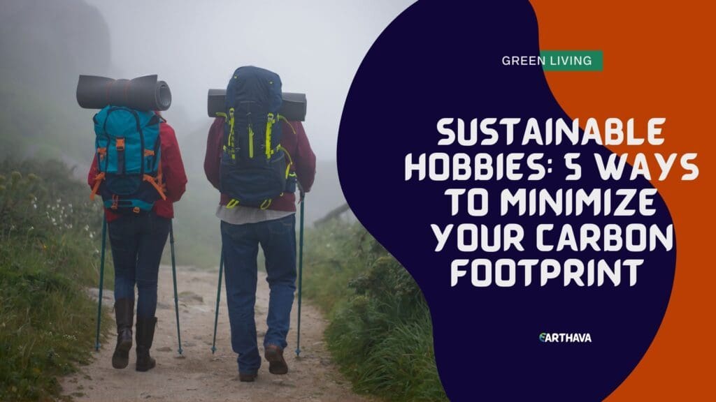 Sustainable Hobbies: 5 Ways to Minimize Your Carbon Footprint 
