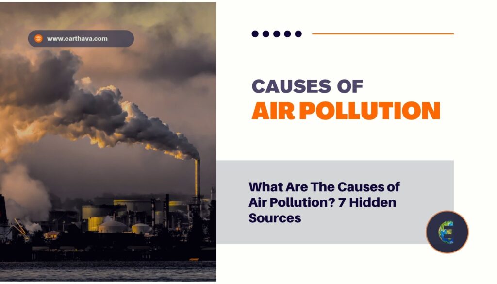 What Are The Causes of Air Pollution? 7 Hidden Sources