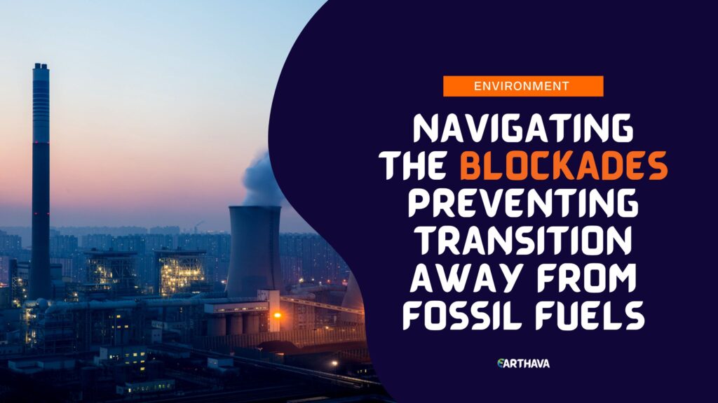 What Are The Blockades Preventing Transition Away From Fossil Fuels?