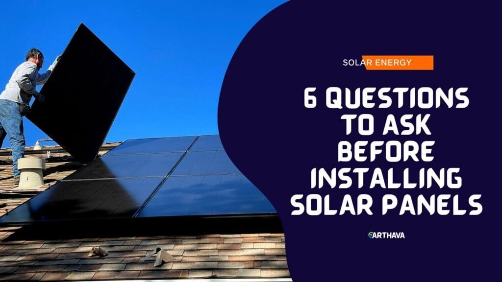 6 Questions To Ask Before Installing Solar Panels