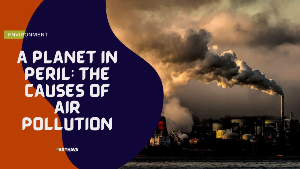 A Planet in Peril: The Causes of Air Pollution