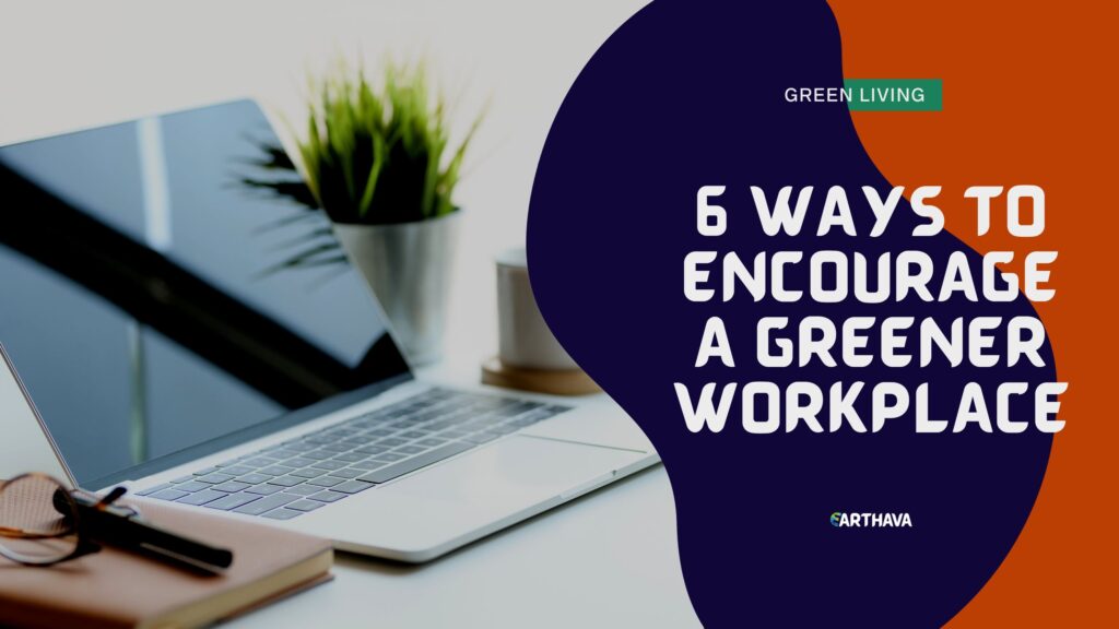 6 Ways to Encourage a Greener Workplace