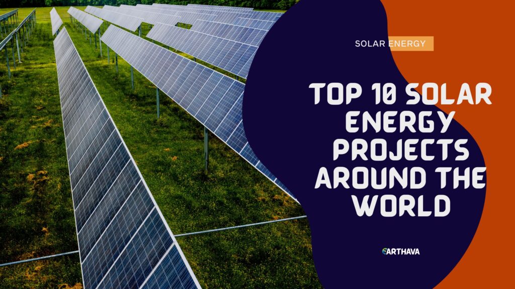 Top 10 Solar Energy Projects Around the World 