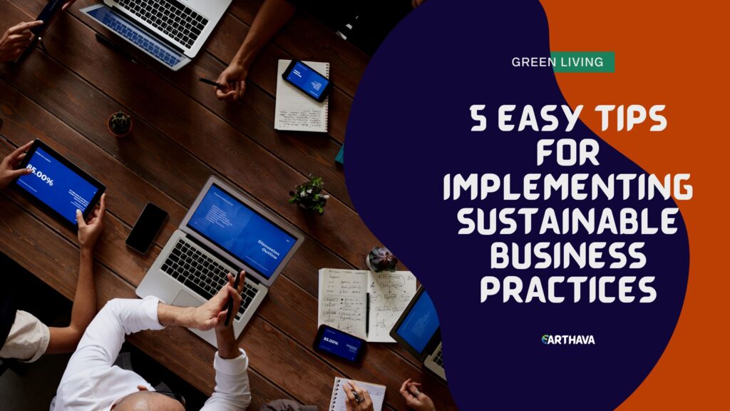 5 Easy Tips for Implementing Sustainable Business Practices