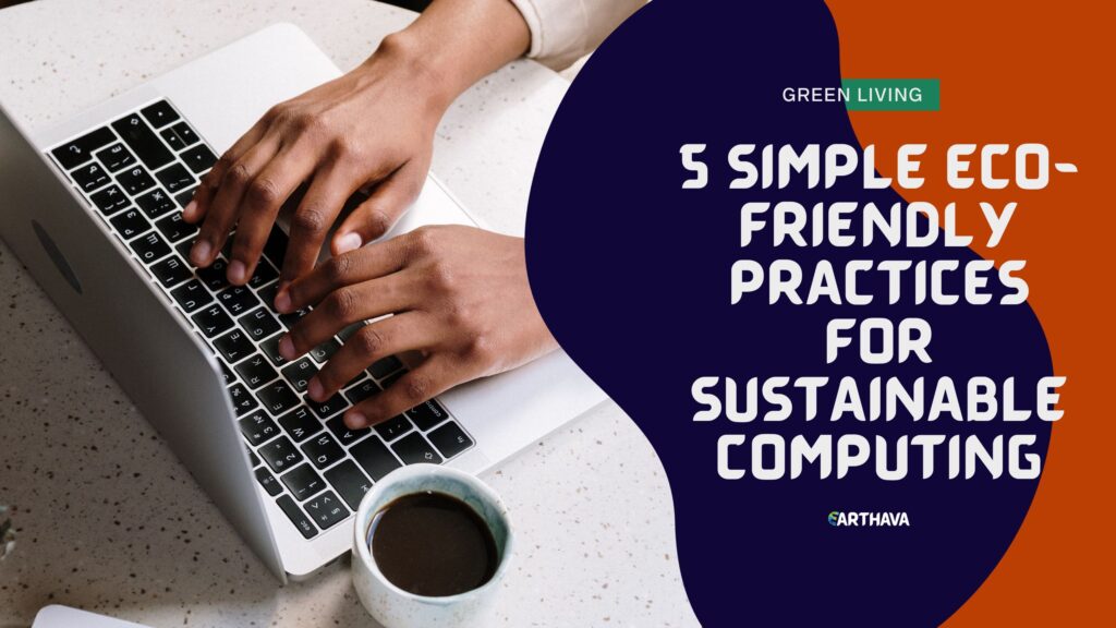 5 Simple Eco-Friendly Practices for Sustainable Computing