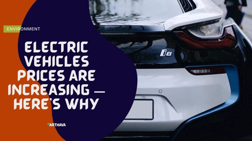 Electric Vehicles Prices Are Increasing — Here’s Why
