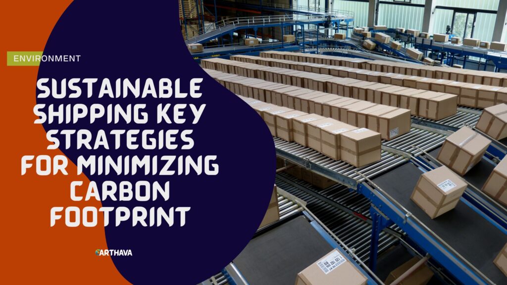 Sustainable Shipping Key Strategies for Minimizing Carbon Footprint