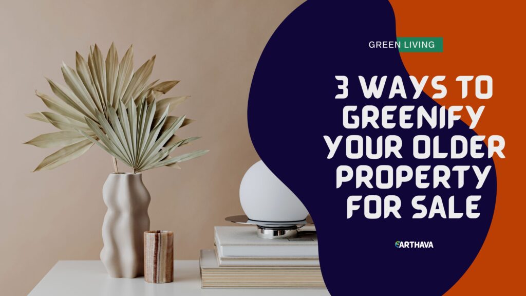 3 Ways to Greenify Your Older Property for Sale