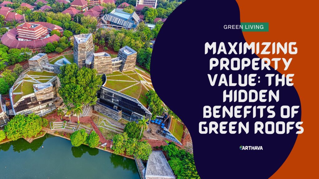 Maximizing Property Value: The Hidden Benefits of Green Roofs