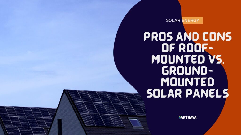 Pros and Cons of Roof-Mounted vs. Ground-Mounted Solar Panels