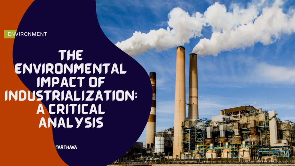 The Environmental Impact of Industrialization: A Critical Analysis