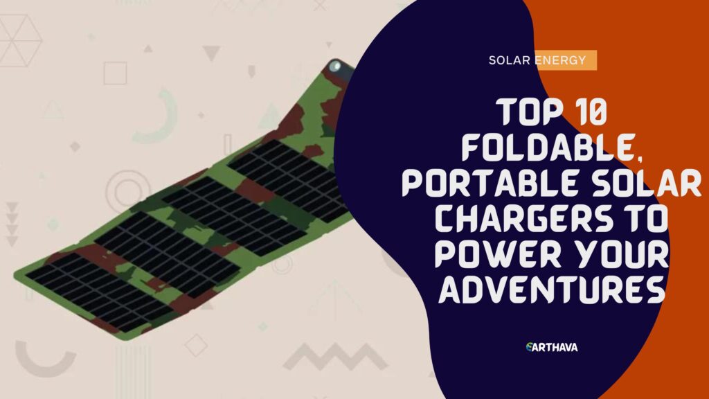Top 10 Foldable, Portable Solar Chargers to Power Your Adventures