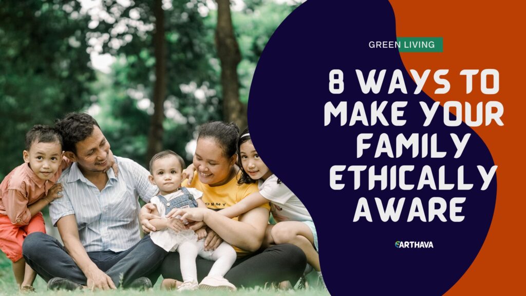 8 Ways To Make Your Family Ethically Aware Through Everyday Living