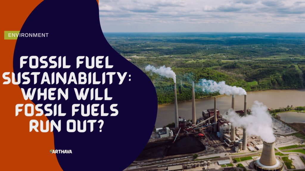 Fossil Fuel Sustainability: When Will Fossil Fuels Run Out?