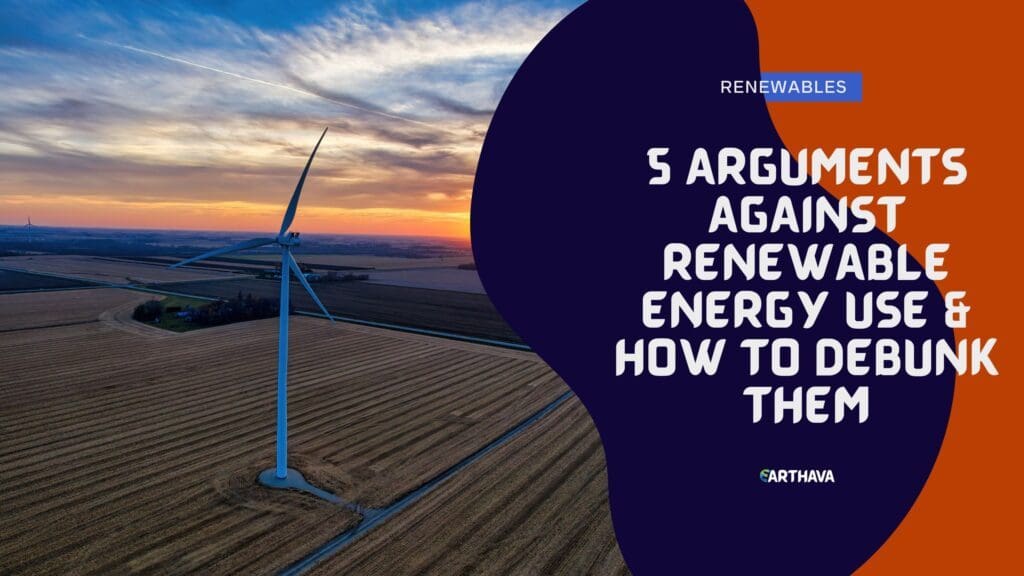 5 Arguments Against Renewable Energy Use & How to Debunk Them