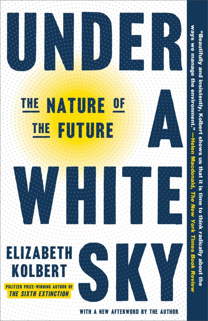 Cover of 'Under a White Sky: The Nature of the Future' by Elizabeth Kolbert, examining humanity's attempts to control nature and address the consequences of climate change.